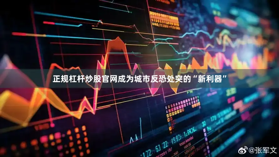 正规杠杆炒股官网成为城市反恐处突的“新利器”